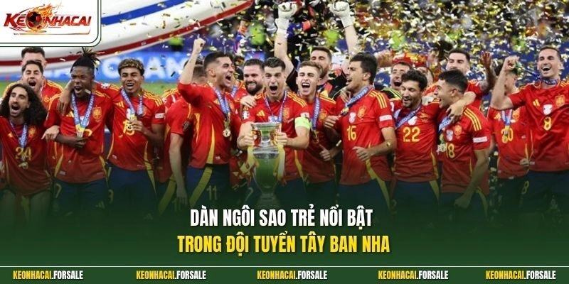 Dàn ngôi sao trẻ nổi bật trong đội tuyển Tây Ban Nha