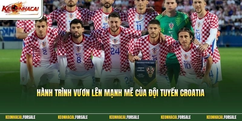 Hành trình vươn lên mạnh mẽ của đội tuyển Croatia