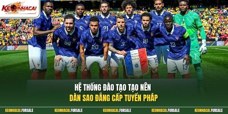 Hệ thống đào tạo tạo nên dàn sao đẳng cấp tuyển Pháp